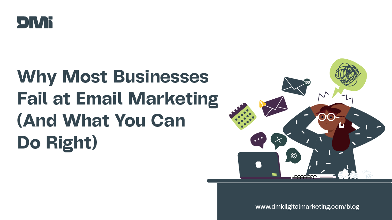 Why Most Businesses Fail at Email Marketing (And What You Can Do Right)